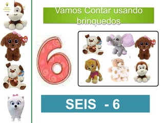 Vamos Contar usando
brinquedos
SEIS - 6
 