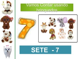 Vamos Contar usando
brinquedos
SETE - 7
 