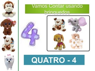 Vamos Contar usando
brinquedos
QUATRO - 4
 