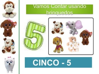 Vamos Contar usando
brinquedos
CINCO - 5
 