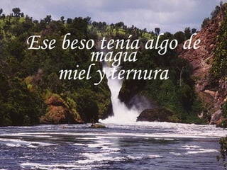 Ese beso tenía algo de magia miel y ternura 