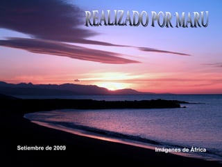 REALIZADO POR MARU Setiembre de 2009 Imágenes de África  
