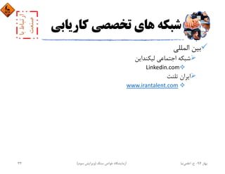 ‫ﻛﺎرﻳ‬ ‫ﺗﺨﺼﺼﻲ‬ ‫ﻫﺎي‬ ‫ﺷﺒﻜﻪ‬‫ﺎﺑﻲ‬
‫اﻟﻤﻠﻠﻲ‬ ‫ﺑﻴﻦ‬
‫ﻟﻴﻜﻨﺪاﻳﻦ‬ ‫اﺟﺘﻤﺎﻋﻲ‬ ‫ﺷﺒﻜﻪ‬
Linkedin.com
‫ﺗﻠﻨﺖ‬ ‫اﻳﺮان‬
www.irantalent.com
‫ﺑﻬﺎر‬94-‫ح‬.‫اﻋﻠﻤﻲ‬‫ﻧﻴﺎ‬‫ﺳﻨﮓ‬ ‫ﺧﻮاص‬ ‫آزﻣﺎﻳﺸﮕﺎه‬)‫ﺳﻮم‬ ‫وﻳﺮاﻳﺶ‬(33
 