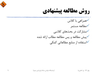 ‫ﭘﻴﺸﻨﻬﺎدي‬ ‫ﻣﻄﺎﻟﻌﻪ‬ ‫روش‬
‫ﻛﻼس‬ ‫ﺑﺎ‬ ‫ﻫﻤﺮاﻫﻲ‬
‫ﻣﺴﺘﻤﺮ‬ ‫ﻣﻄﺎﻟﻌﻪ‬
‫ﺑﺤﺚ‬ ‫در‬ ‫ﻣﺸﺎرﻛﺖ‬‫ﻛﻼﺳﻲ‬ ‫ﻫﺎي‬
‫ﺷﺪه‬ ‫اراﺋﻪ‬ ‫ﻣﻄﺎﻟﺐ‬ ‫ﻣﻄﺎﻟﻌﻪ‬ ‫ﭘﺲ‬ ‫و‬ ‫ﻣﻄﺎﻟﻌﻪ‬ ‫ﭘﻴﺶ‬
‫ﻛﻤﻜﻲ‬ ‫ﻣﻄﺎﻟﻌﺎﺗﻲ‬ ‫ﻣﻨﺎﺑﻊ‬ ‫از‬ ‫اﺳﺘﻔﺎده‬
‫ﺑﻬﺎر‬94-‫ح‬.‫اﻋﻠﻤﻲ‬‫ﻧﻴﺎ‬‫ﺳﻨﮓ‬ ‫ﺧﻮاص‬ ‫آزﻣﺎﻳﺸﮕﺎه‬)‫ﺳﻮم‬ ‫وﻳﺮاﻳﺶ‬(9
 