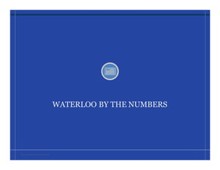 WATERLOO BY THE NUMBERS
W A T E R L O O • I N V E S T M E N T P R O S P E C T U S 7
 
