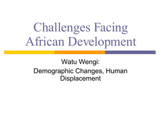 Challenges Facing African Development Watu Wengi: Demographic Changes, Human Displacement 