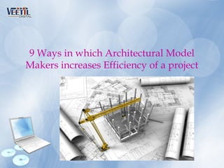 9 Ways in which Architectural Model
Makers increases Efficiency of a project
 