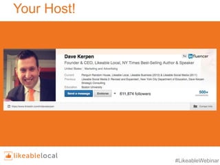 #LikeableWebinar
Your Host!
30% of SMBs use LinkedIn regularly—
making it the most frequented platform.
Sources: Inc, LinkedIn, Marketing Land
 