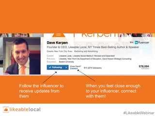 #LikeableWebinar
Follow the influencer to
receive updates from
them
When you feel close enough
to your influencer, connect
with them!
 