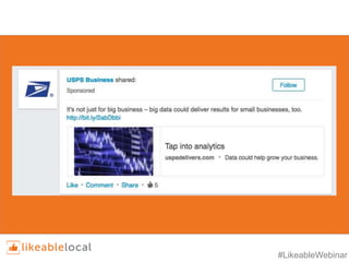 #LikeableWebinar
• LinkedIn’s targeting properties include:
• industry,
• job title,
• seniority,
• age,
• gender,
• location,
• skills, and
• group affiliation
• LinkedIn’s targeting properties include:
• industry,
• job title,
• seniority,
• age,
• gender,
• location,
• skills, and
• group affiliation
 
