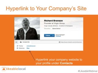 #LikeableWebinar
Hyperlink to Your Company’s Site
Hyperlink your company website to
your profile under Contacts
 