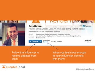 #LikeableWebinar
Follow the influencer to
receive updates from
them
When you feel close enough
to your influencer, connect...