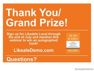#LikeableWebinar
Thank You/
Grand Prize!
Sign up for Likeable Local through
the end of July and mention this
webinar to wi...