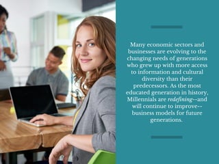 Many economic sectors and
businesses are evolving to the
changing needs of generations
who grew up with more access
to inf...