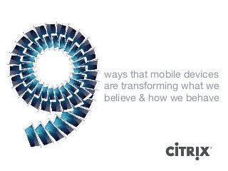 ways that mobile devices
are transforming what we
believe & how we behave
9
 