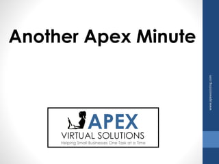 Another Apex Minute
www.apexassisting.com
 
