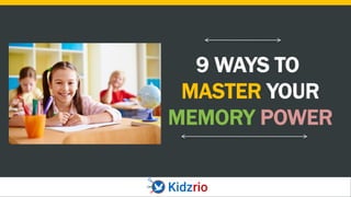 9 WAYS TO
MASTER YOUR
MEMORY POWER
 