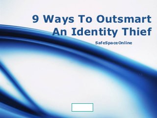 9 Ways To Outsmart
   An Identity Thief
             SafeSpaceOnline




      LOGO
 