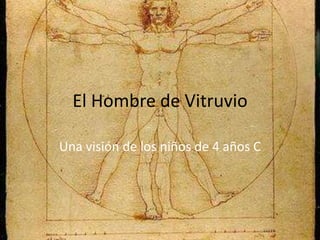 El Hombre de Vitruvio 
Una visión de los niños de 4 años C 
 