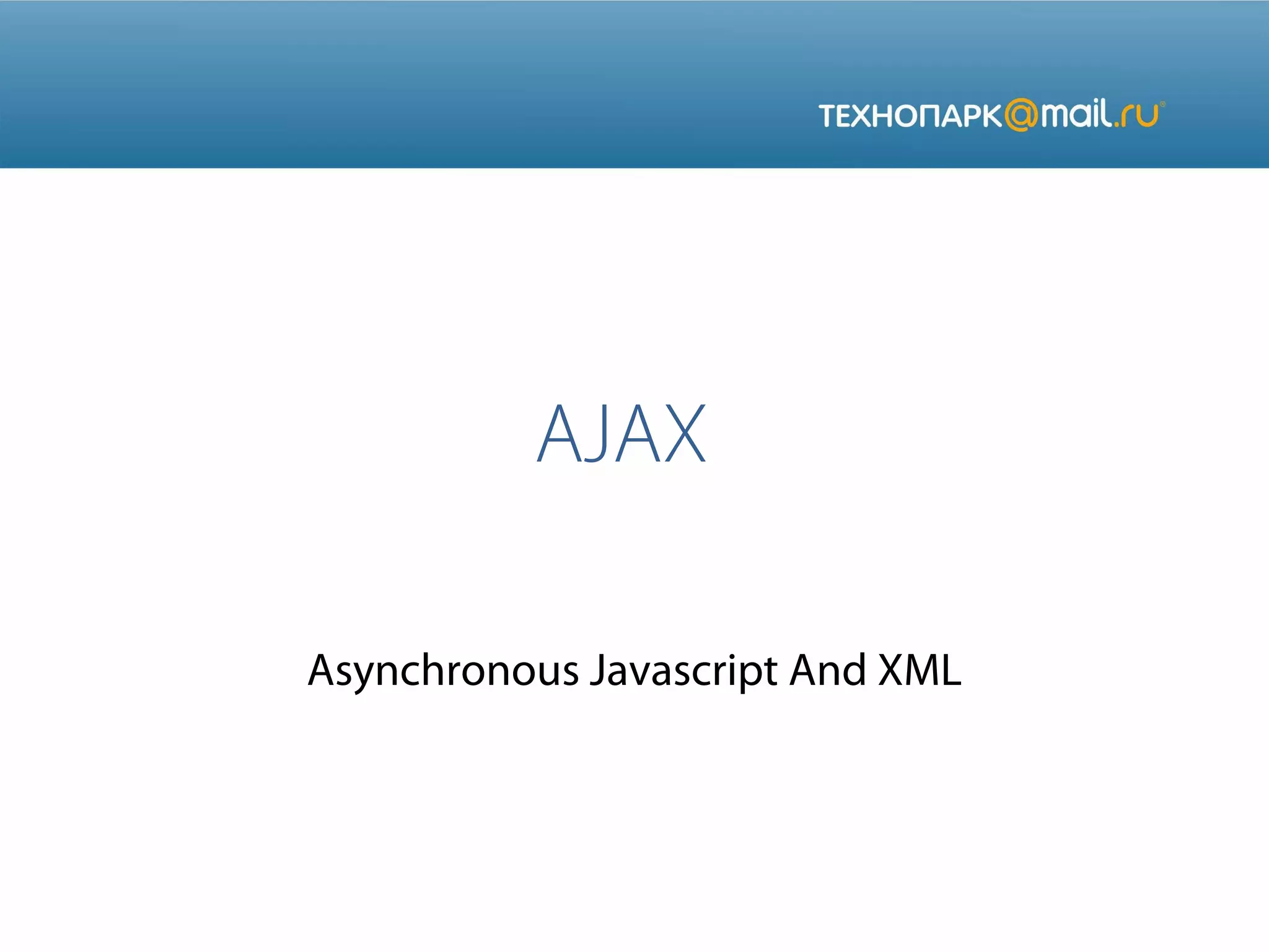 Asynchronous Javascript And XML
AJAX
 