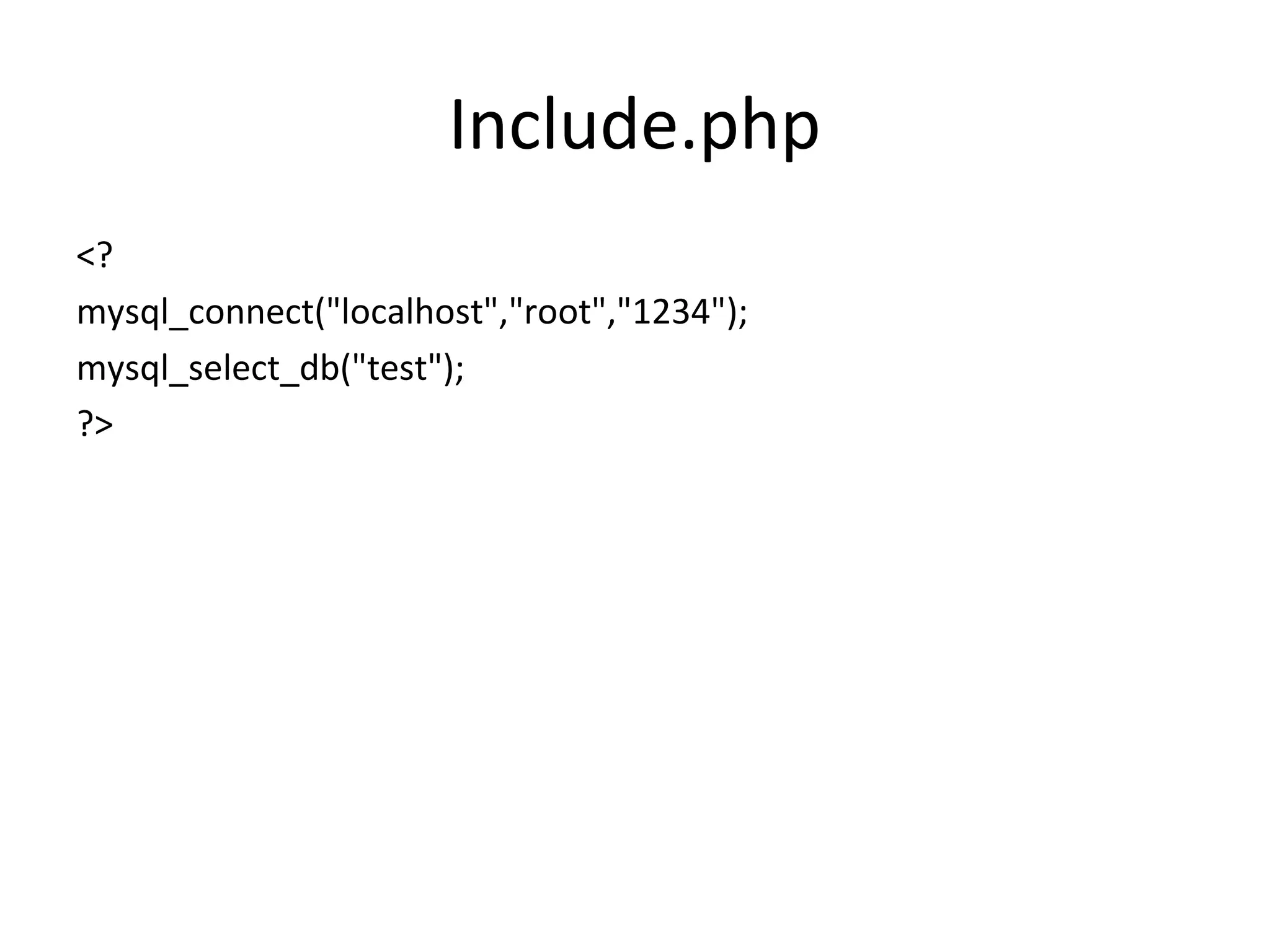 Include.php <? mysql_connect("localhost","root","1234"); mysql_select_db("test"); ?> 