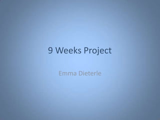 9 Weeks Project

  Emma Dieterle
 