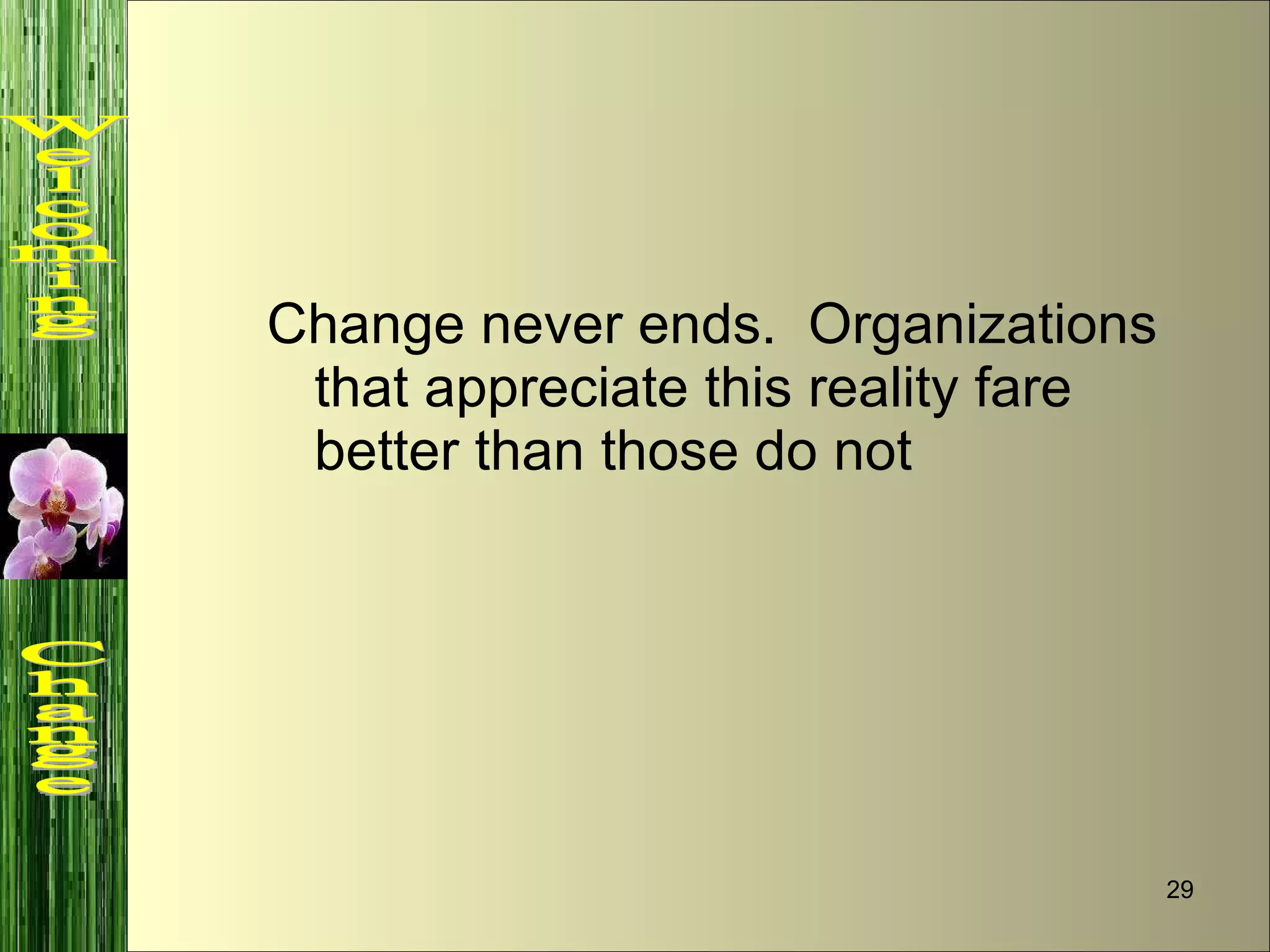 Change never ends.  Organizations that appreciate this reality fare better than those do not Welcoming  Change 