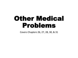 Other Medical
Problems
Covers Chapters 26, 27, 28, 30, & 31
 