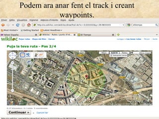 Podem ara anar fent el track i creant
waypoints.
 