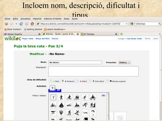 Incloem nom, descripció, dificultat i
tipus.
 