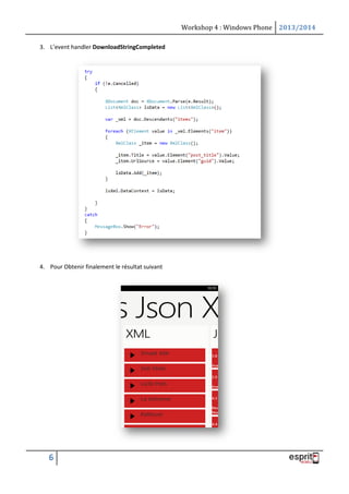 Workshop 4 : Windows Phone 2013/2014
6
3. L’event handler DownloadStringCompleted
4. Pour Obtenir finalement le résultat suivant
 