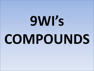 9WI’s
COMPOUNDS
 