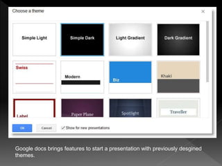 Google docs brings features to start a presentation with previously desgined
themes.
 