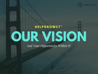 OUR VISION
H E L P G R O W C T ™
And Your Opportunity Within It!
 