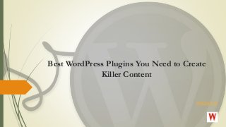 Best WordPress Plugins You Need to Create
Killer Content
WeDigTech
 