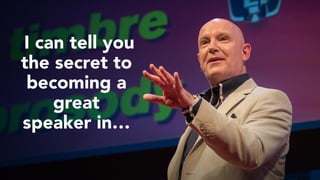 I can tell you
the secret to
becoming a
great
speaker in…
 