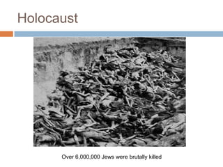 Holocaust




      Over 6,000,000 Jews were brutally killed
 