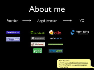 About me
Founder Angel investor VC
More about me:
LinkedIn: www.linkedin.com/in/christophjanz
Point Nine Capital: www.pointninecap.com
Twitter: chrija
 