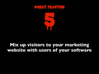 Mix up visitors to your marketing
website with users of your software
worst practice
5
 