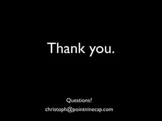 Thank you.
Questions?
christoph@pointninecap.com
 