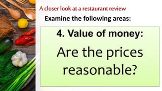 A closer look at a restaurantreview
Examine the following areas:
4. Value of money:
Are the prices
reasonable?
 