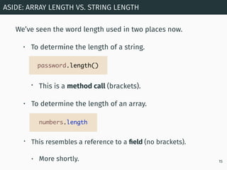 We’ve seen the word length used in two places now.
• To determine the length of a string.
ASIDE: ARRAY LENGTH VS. STRING L...