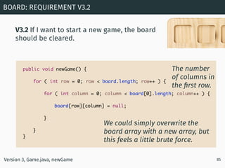 V3.2 If I want to start a new game, the board
should be cleared.
BOARD: REQUIREMENT V3.2
85Version 3, Game.java, newGame
p...