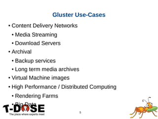 5
Gluster Use-Cases
● Content Delivery Networks
● Media Streaming
● Download Servers
● Archival
● Backup services
● Long term media archives
● Virtual Machine images
● High Performance / Distributed Computing
● Rendering Farms
● Big Data
 