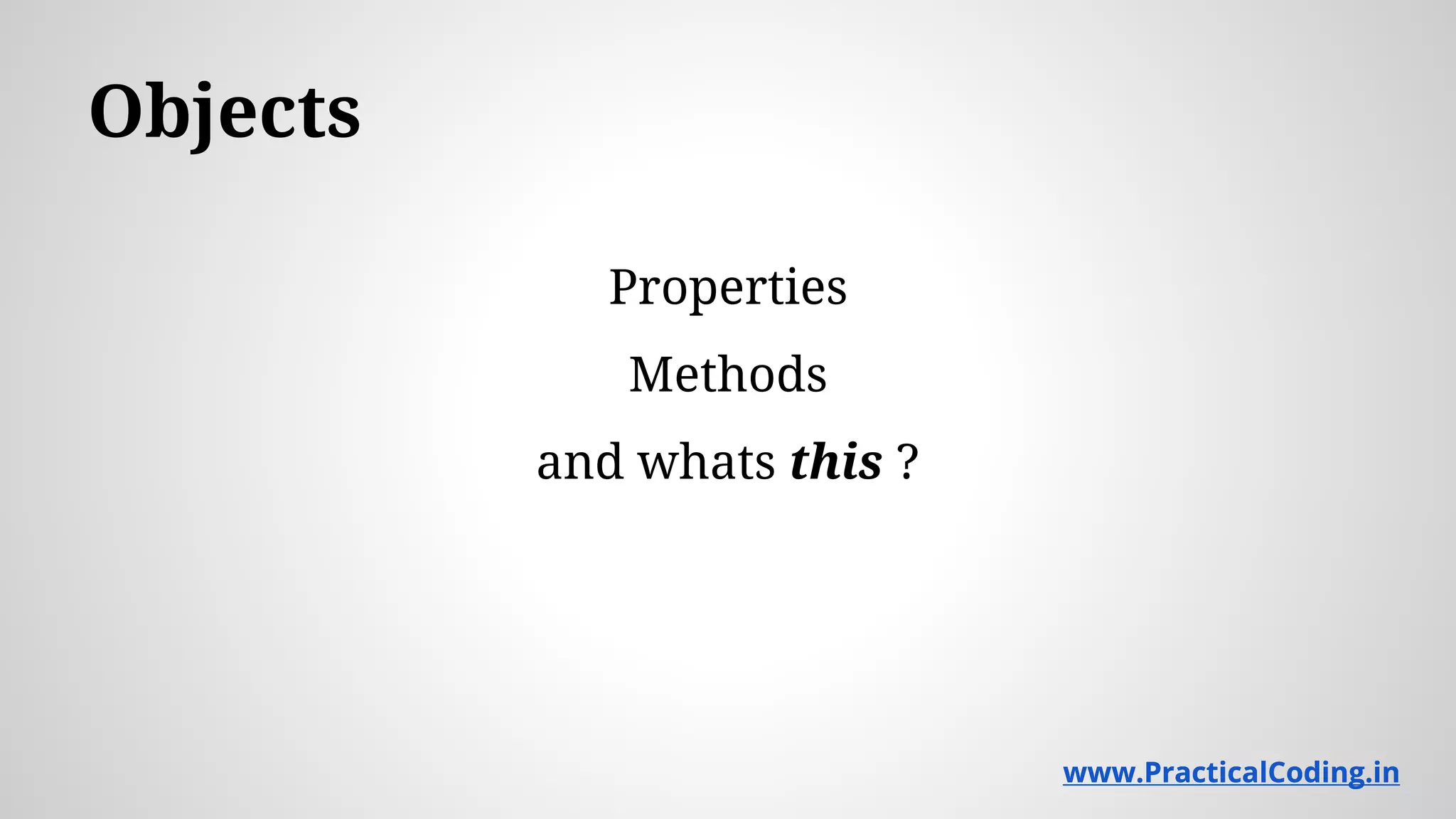 Objects Properties Methods and whats this ? www.PracticalCoding.inwww.PracticalCoding.in 