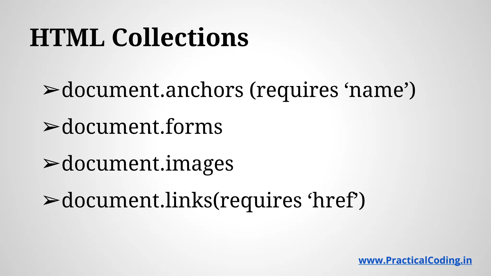 HTML Collections ➢document.anchors (requires ‘name’) ➢document.forms ➢document.images ➢document.links(requires ‘href’) www.PracticalCoding.inwww.PracticalCoding.in 