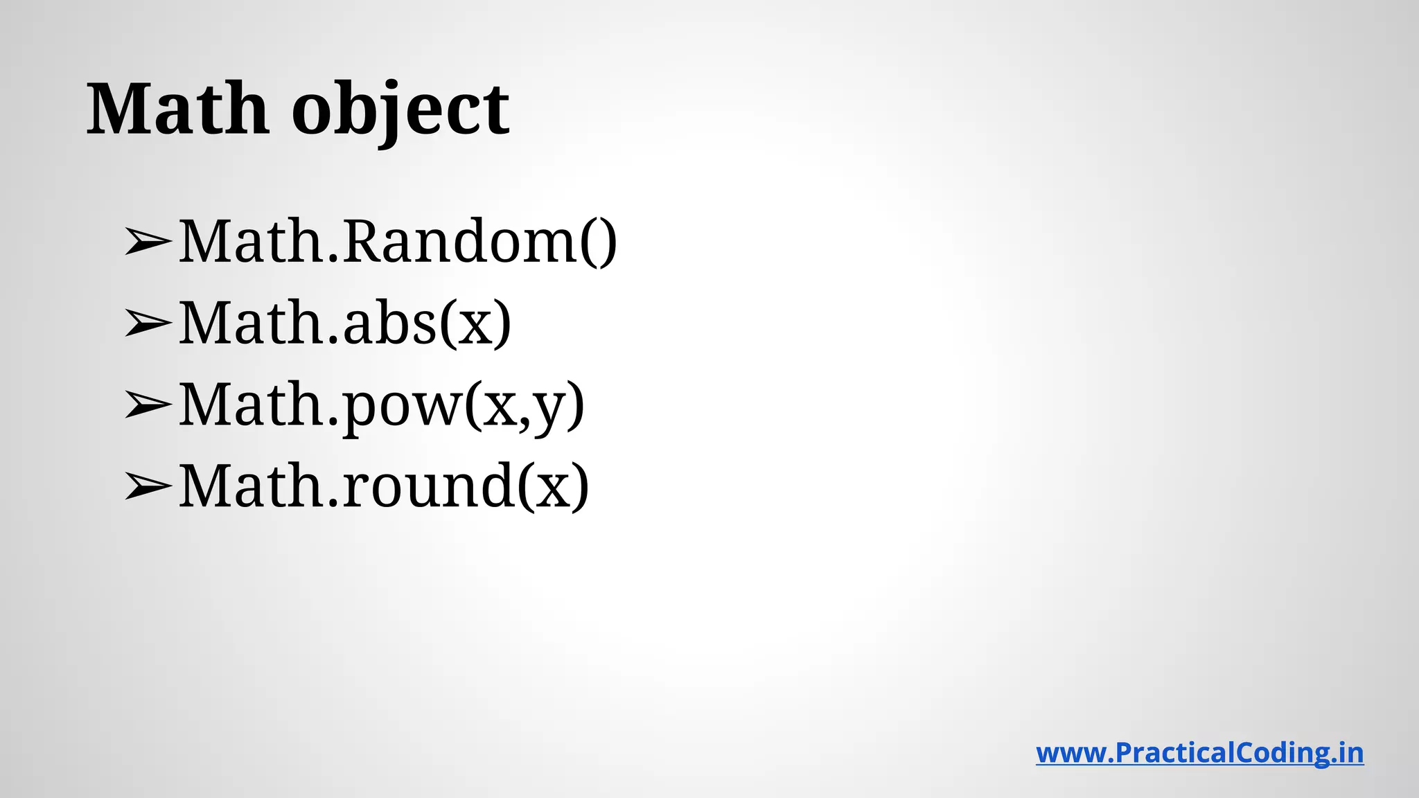 Math object ➢Math.Random() ➢Math.abs(x) ➢Math.pow(x,y) ➢Math.round(x) www.PracticalCoding.inwww.PracticalCoding.in 
