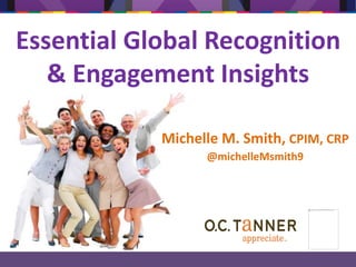 Essential Global Recognition
& Engagement Insights
Michelle M. Smith, CPIM, CRP
@michelleMsmith9
 