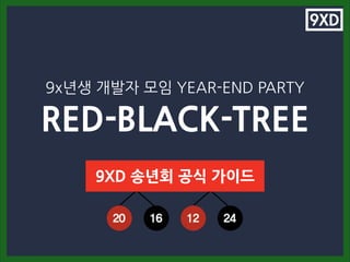9x년생 개발자 모임 YEAR-END PARTY
RED-BLACK-TREE
9XD 송년회 공식 가이드
 