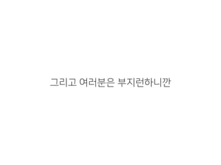 그리고 여러분은 부지런하니깐
 